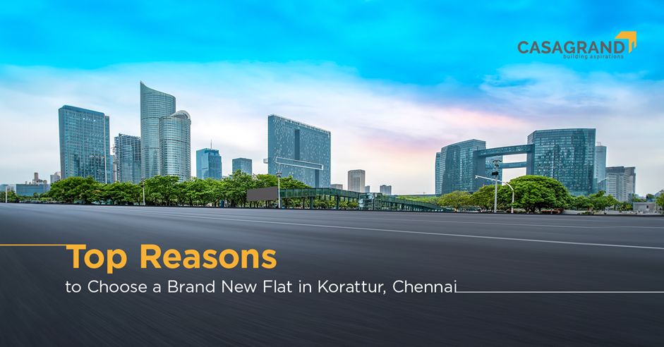 Top Reasons to Choose a Brand New Flat in Korattur, Chennai