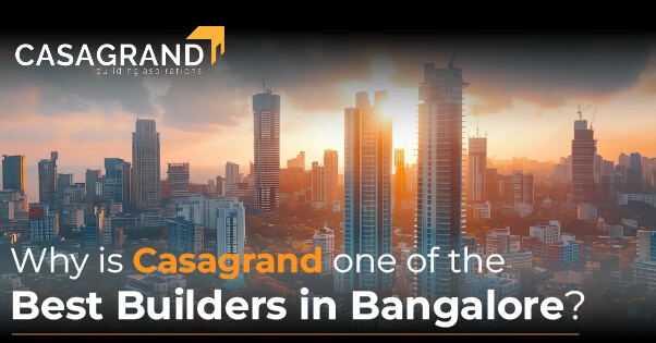 Why is Casagrand one of the Best Builders in Bangalore? 