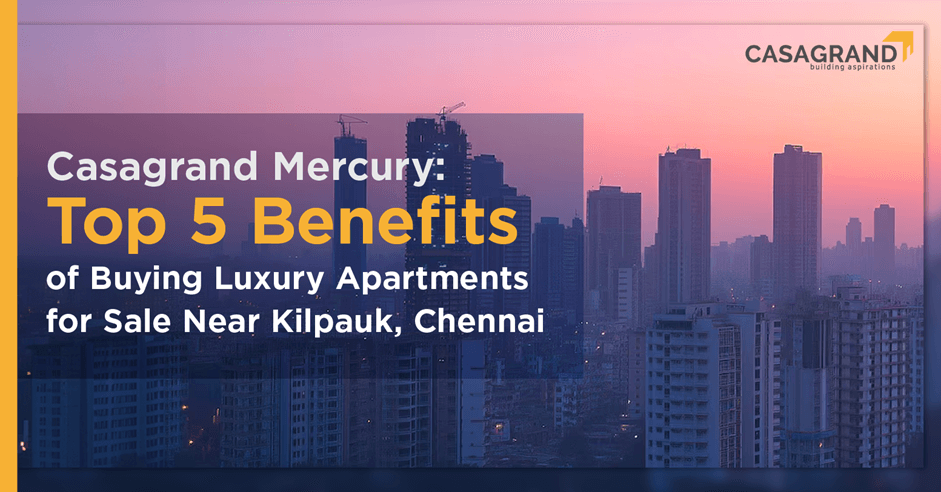 Benefits of Investing in Luxury Apartments Near Kilpauk